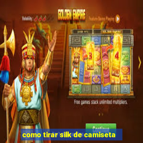 como tirar silk de camiseta